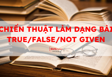 CHIẾN THUẬT LÀM DẠNG BÀI TRUE/FALSE/NOT GIVEN